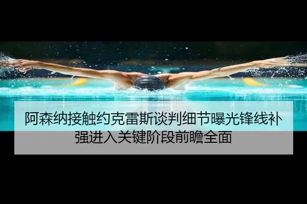 阿森纳接触约克雷斯谈判细节曝光锋线补强进入关键阶段前瞻全面
